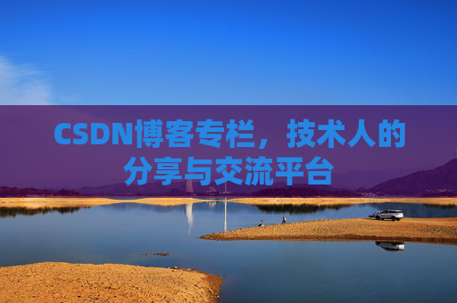 CSDN博客专栏，技术人的分享与交流平台
